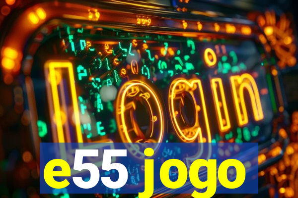 e55 jogo